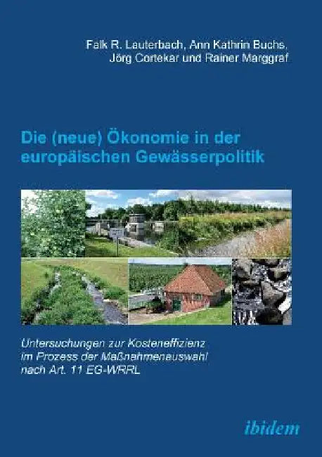 Die (neue) Ökonomie in der europäischen Gewässerpolitik. Untersuchungen zur Kosteneffizienz im Prozess der Maßnahmenauswahl nach Art. 11 EG-WRRL by Falk R. Lauterbach, Ann Kathrin Buchs, Jorg Cortekar