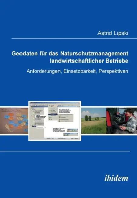 Geodaten für das Naturschutzmanagement landwirtschaftlicher Betriebe. Anforderungen, Einsetzbarkeit, Perspektiven by Astrid Lipski