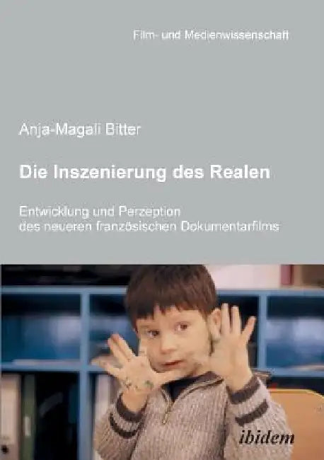 Die Inszenierung des Realen. Entwicklung und Perzeption des neueren französischen Dokumentarfilms. by Anja-Magali Bitter, Irmbert Schenk, Hans Jurgen Wulff
