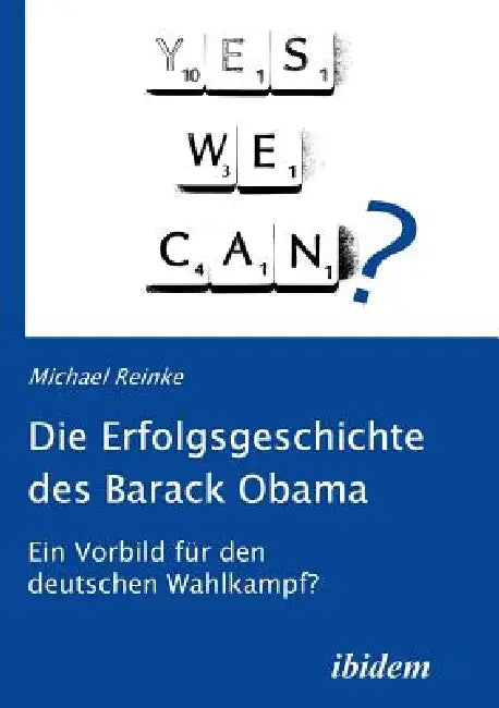 Die Erfolgsgeschichte des Barack Obama. Ein Vorbild für den deutschen Wahlkampf? by Michael Reinke