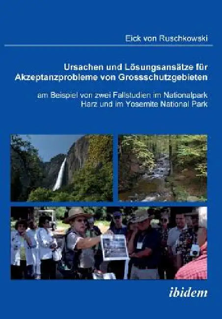 Ursachen und Lösungsansätze für Akzeptanzprobleme von Großschutzgebieten am Beispiel von zwei Fallstudien im Nationalpark Harz und im Yosemite Nationa by Eick Von Ruschkowski