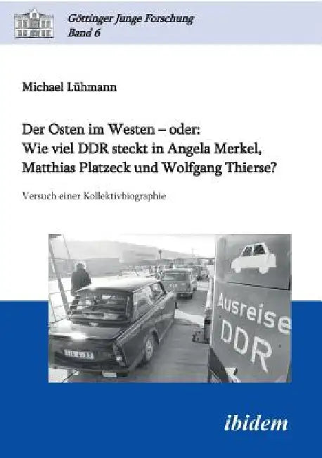 Der Osten im Westen - oder: Wie viel DDR steckt in Angela Merkel, Matthias Platzeck und Wolfgang Thierse?. Versuch einer Kollektivbiographie by Michael Luhmann, Matthias Micus, Robert Lorenz