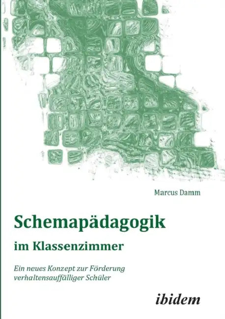 Schemapädagogik im Klassenzimmer. Ein neues Konzept zur Förderung verhaltensauffälliger Schüler by Marcus Damm