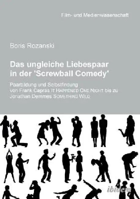 Das ungleiche Liebespaar in der 'Screwball Comedy'. Paarbildung und Selbstfindung von Frank Capras it happened one night bis zu Jonathan Demmes someth by Boris Rozanski, Irmbert Schenk, Hans Jurgen Wulff