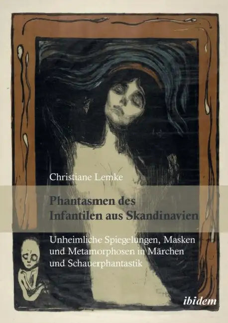 Phantasmen des Infantilen aus Skandinavien. Unheimliche Spiegelungen, Masken und Metamorphosen in Märchen und Schauerphantastik by Christiane Lemke