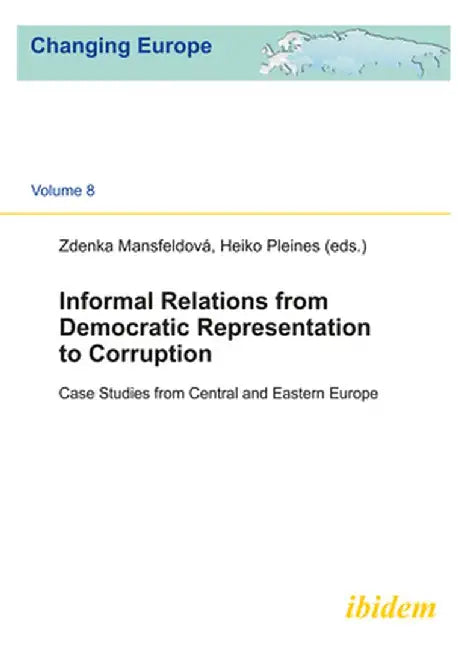 Informal Relations from Democratic Representation to Corruption: Case Studies from Central and Eastern Europe by Zdenka Mansfeldová