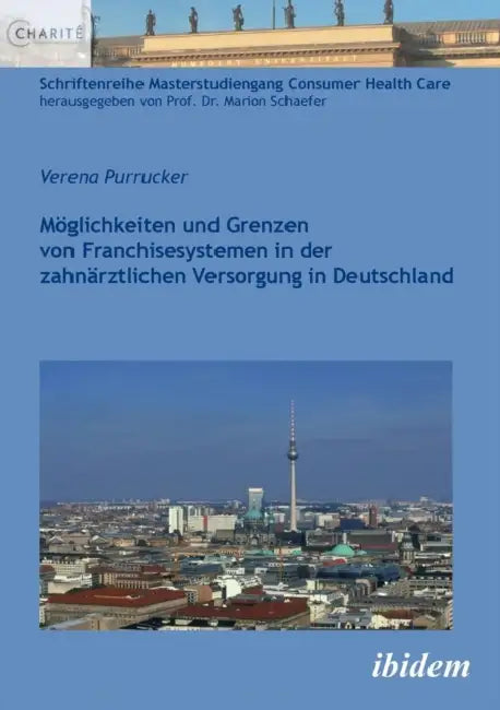 Möglichkeiten und Grenzen von Franchisesystemen in der zahnärztlichen Versorgung in Deutschland. by Verena Purrucker, Marion Schaefer