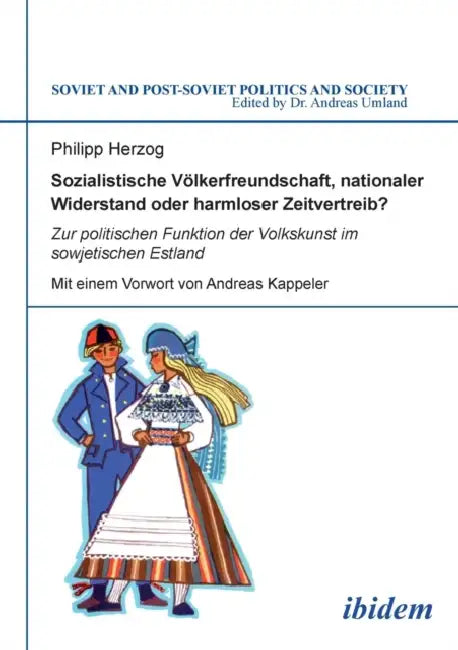 Sozialistische Völkerfreundschaft, nationaler Widerstand oder harmloser Zeitvertreib? Zur politischen Funktion der Volkskunst im sowjetischen Estland. by Andreas Kappeler, Philipp Herzog, Andreas Umland