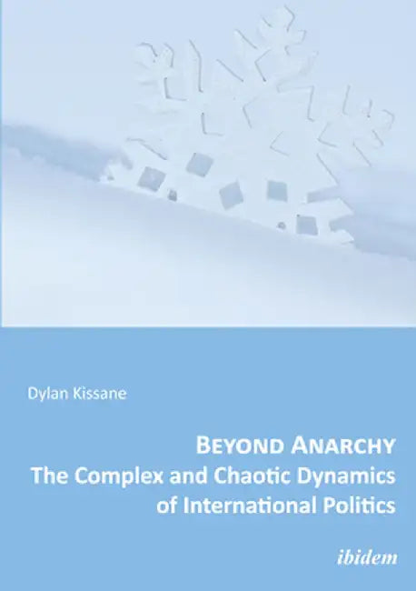 Beyond Anarchy: The Complex and Chaotic Dynamics of International Politics by Dylan Kissane