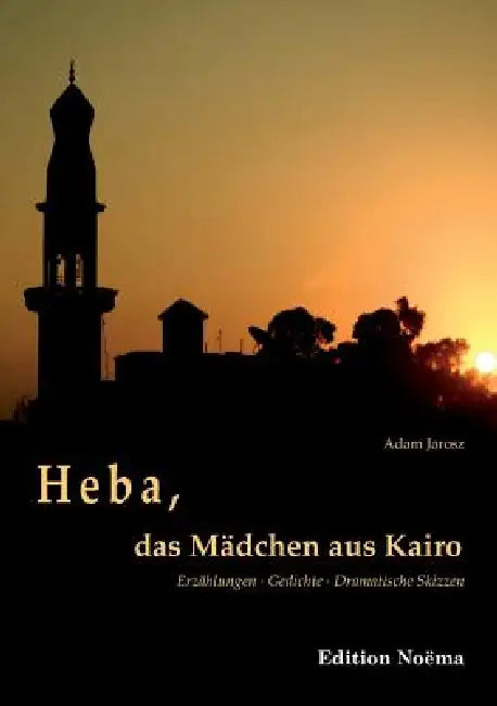 Heba, das Mädchen aus Kairo. Erzählungen, Gedichte, Dramatische Skizzen by Jarosz Adam