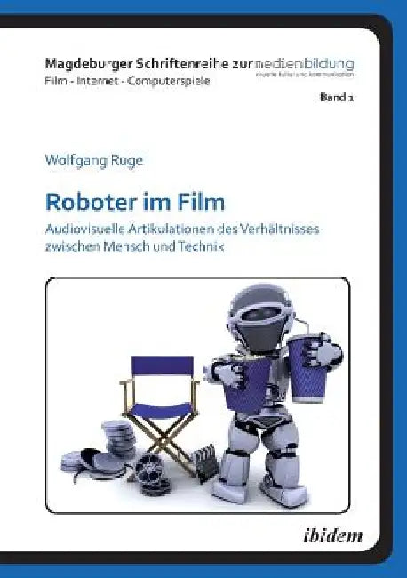 Roboter im Film. Audiovisuelle Artikulationen des Verhältnisses zwischen Mensch und Technik by Johannes Fromme, Winfried Marotzki, Wolfgang Ruge