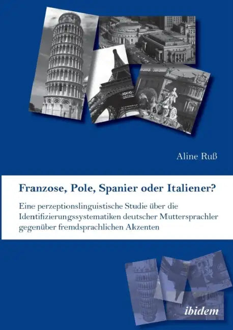 Franzose, Pole, Spanier oder Italiener? Eine perzeptionslinguistische Studie über die Identifizierungssystematiken deutscher Muttersprachler gegenüber by Aline Ru