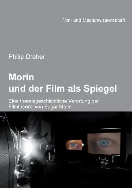 Morin und der Film als Spiegel. Eine theoriegeschichtliche Verortung der Filmtheorie von Edgar Morin by Philip Dreher, Irmbert Schenk, Hans Jurgen Wulff