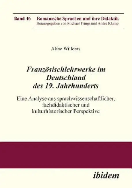 Französischlehrwerke im Deutschland des 19. Jahrhunderts. Eine Analyse aus sprachwissenschaftlicher, fachdidaktischer und kulturhistorischer Perspekti by Aline Willems, Andre Klump, Michael Frings