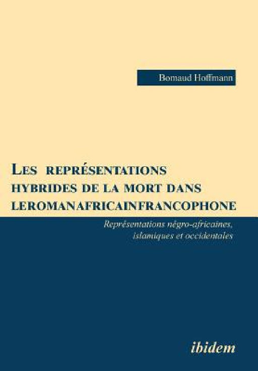 Les représentations hybrides de la mort dans le roman africain francophone. Représentations négro-africaines, islamiques et occidentales by Bomaud Hoffmann