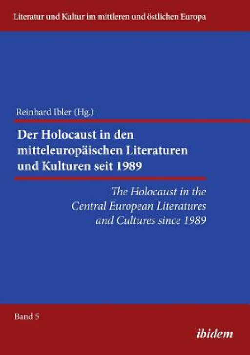 The Holocaust in the Central European Literatures and Cultures since 1989. Der Holocaust in den mitteleuropäischen Literaturen und Kulturen seit 1989 by Reinhard Ibler, Aleksandra Bak-Zawalski, Katharina Bauer