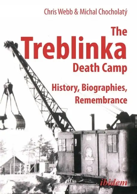 The Treblinka Death Camp: History, Biographies, Remembrance by Chris Webb