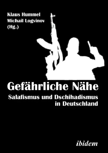 Gefährliche Nähe. Salafismus und Dschihadismus in Deutschland. by Michail Logvinov, Klaus Hummel, Alexander Heerlein