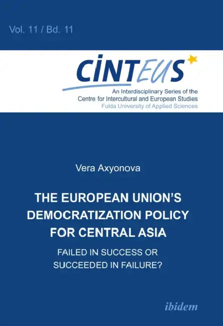 The European Union’s Democratization Policy for Central Asia: Failed in Success or Succeeded in Failure? by Vera Axyonova