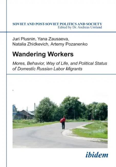 Wandering Workers: Mores, Behavior, Way of Life, and Political Status of Domestic Russian Labor Migrants by Juri Plusnin