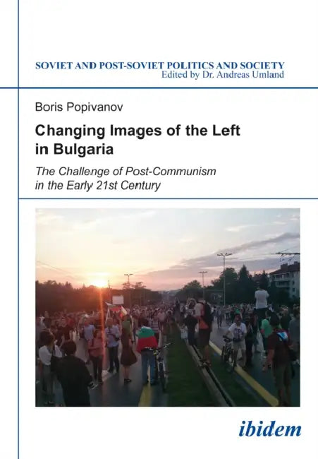 Changing Images of the Left in Bulgaria: The Challenge of Post-Communism in the Early 21st Century by Boris Popivanov