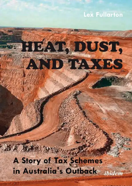 Heat, Dust, and Taxes: A Story of Tax Schemes in Australia’s Outback by Lex Fullarton
