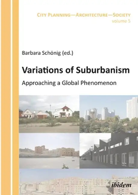 Variations of Suburbanism: Approaching a Global Phenomenon by Barbara Schönig