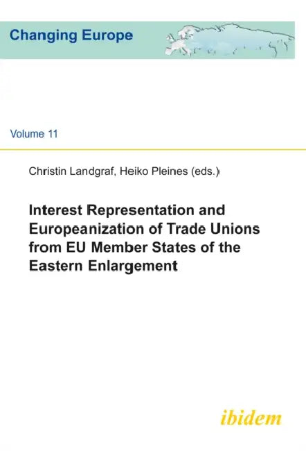 Interest Representation and Europeanization of Trade Unions from EU Member States of the Eastern Enlargement by Heiko Landgraf Pleines