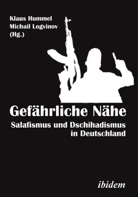 Gefährliche Nähe [German-Language Edition]: Salafismus Und Dschihadismus in Deutschland by Michail Logvinov