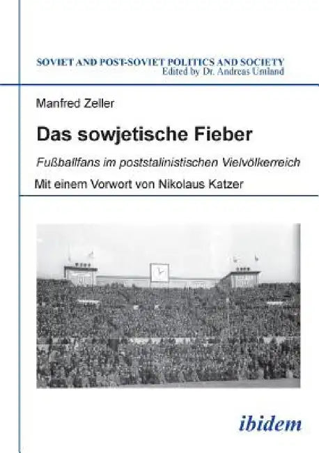 Das sowjetische Fieber. Fußballfans im poststalinistischen Vielvölkerreich by Andreas Umland, Manfred Zeller, Nikolaus Katzer