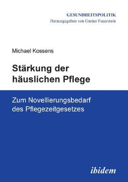Stärkung der häuslichen Pflege. Zum Novellierungsbedarf des Pflegezeitgesetzes by Gunter Feuerstein, Michael Kossens