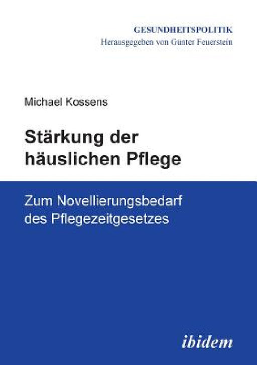 Stärkung der häuslichen Pflege. Zum Novellierungsbedarf des Pflegezeitgesetzes by Gunter Feuerstein, Michael Kossens