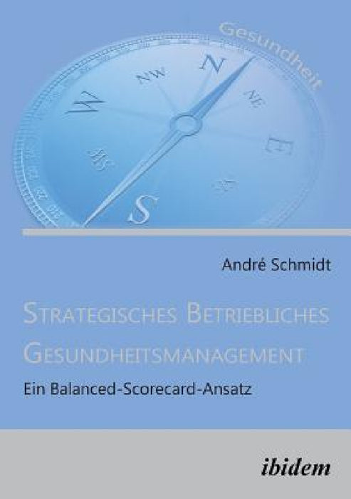 Strategisches Betriebliches Gesundheitsmanagement. Ein Balanced-Scorecard-Ansatz by Andre Schmidt