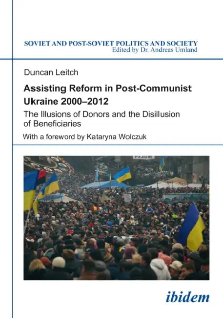 Assisting Reform in Post-Communist Ukraine 2000-2012 by Duncan Leitch, Andreas Umland