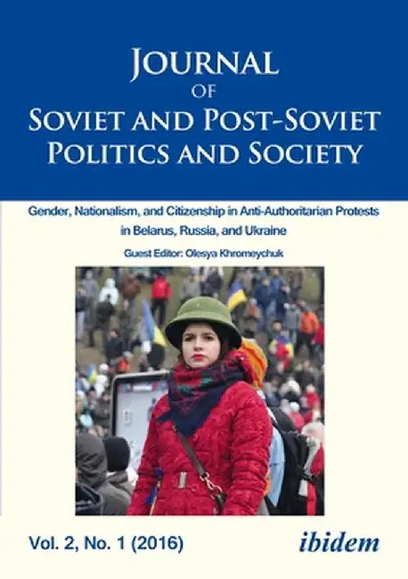 Journal of Soviet and Post-Soviet Politics and Society: Gender, Nationalism, and Citizenship in Anti-Authoritarian Protests in Belarus, Russia, and Uk by Joanne Raymond