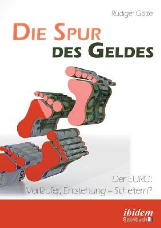 Die Spur des Geldes. Der EURO: Vorläufer, Entstehung - Scheitern? by Rudiger Gotte