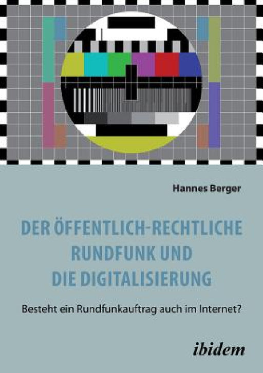 Der öffentlich-rechtliche Rundfunk und die Digitalisierung. Besteht ein Rundfunkauftrag auch im Internet? by Hannes Berger