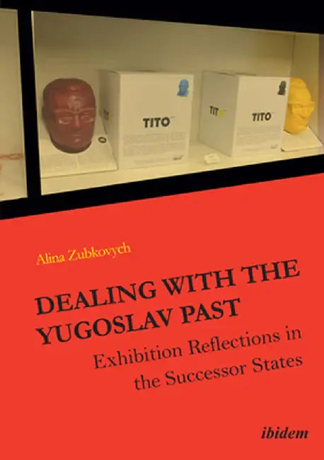 Dealing with the Yugoslav Past: Exhibition Reflections in the Successor States by Alina Zubkovych