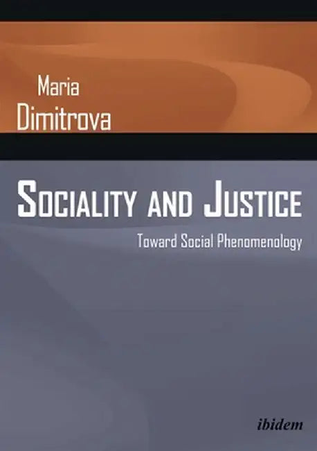 Sociality and Justice: Toward Social Phenomenology by Maria Dimitrova
