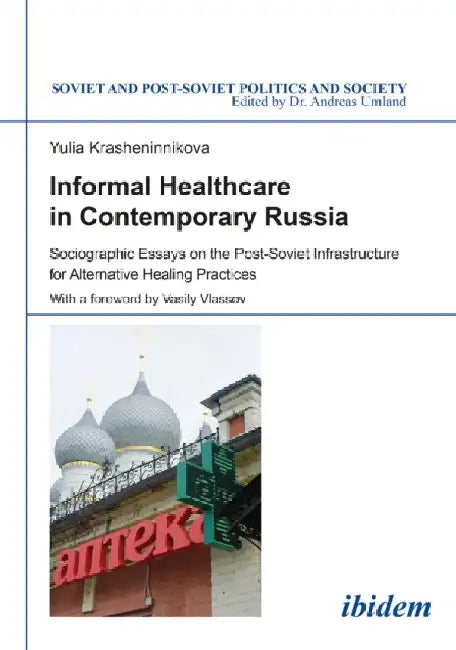 Informal Healthcare in Contemporary Russia: Sociographic Essays on the Post-Soviet Infrastructure for Alternative Healing Practices by Yulia Krasheninnikova