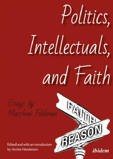 Politics, Intellectuals, and Faith: Essays by Matthew Feldman