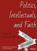 Politics, Intellectuals, and Faith: Essays by Matthew Feldman
