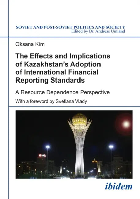 The Effects and Implications of Kazakhstan's Adoption of International Financial Reporting Standards by Oksana Kim, Andreas Umland, Svetlana Vady