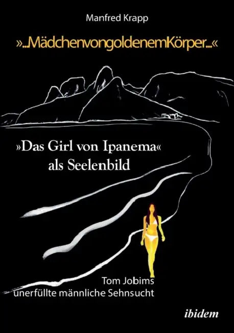 "... Mädchen von goldenem Körper .... "Das Girl von Ipanema als Seelenbild. Tom Jobims unerfüllte Sehnsucht by Manfred Krapp
