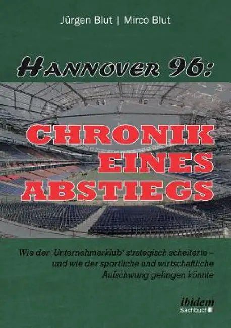 Hannover 96: Chronik eines Abstiegs. Wie der 'Unternehmerklub' strategisch scheiterte - und wie der sportliche und wirtschaftliche by Jurgen Blut, Mirco Blut