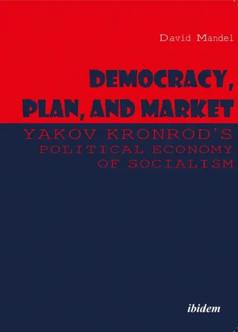 Democracy, Plan, and Market: Yakov Kronrod's Political Economy of Socialism by David Mandel, Yakov Kronrod