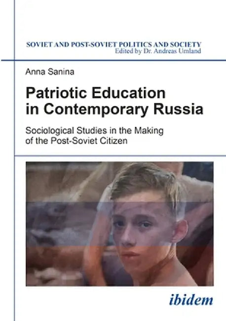 Patriotic Education in Contemporary Russia: Sociological Studies in the Making of the Post-Soviet Citizen by Anna Sanina