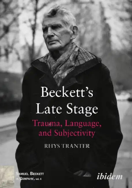 Beckettâ€™s Late Stage: Trauma, Language, and Subjectivity by Rhys Tranter