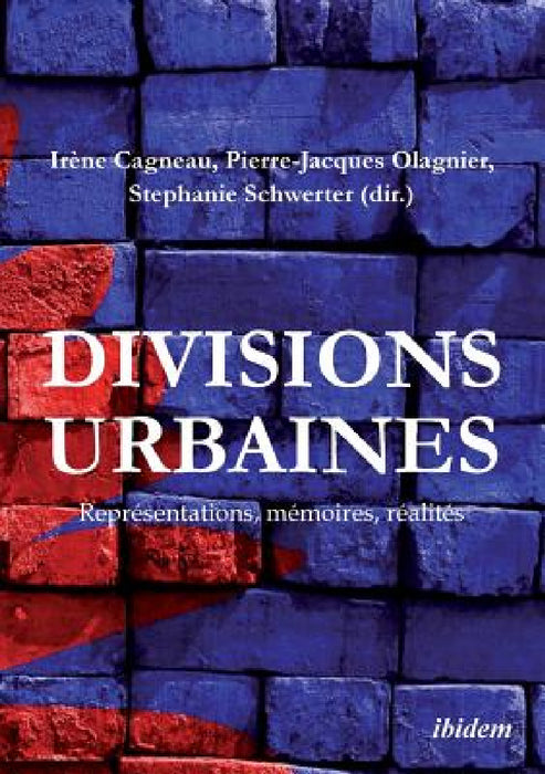 Divisions urbaines. Représentations, mémoires, réalités by Irene Cagneau, Pierre-Jacques Olagnier, Stephanie Schwerter