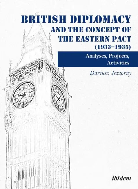 British Diplomacy and the Concept of the Eastern Pact (1933-1935) by Dariusz Jeziorny, Katarzyna Gucio